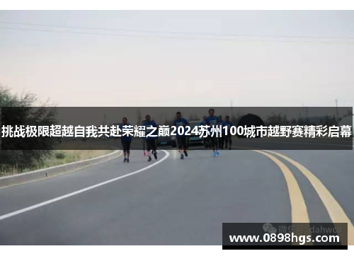 挑战极限超越自我共赴荣耀之巅2024苏州100城市越野赛精彩启幕